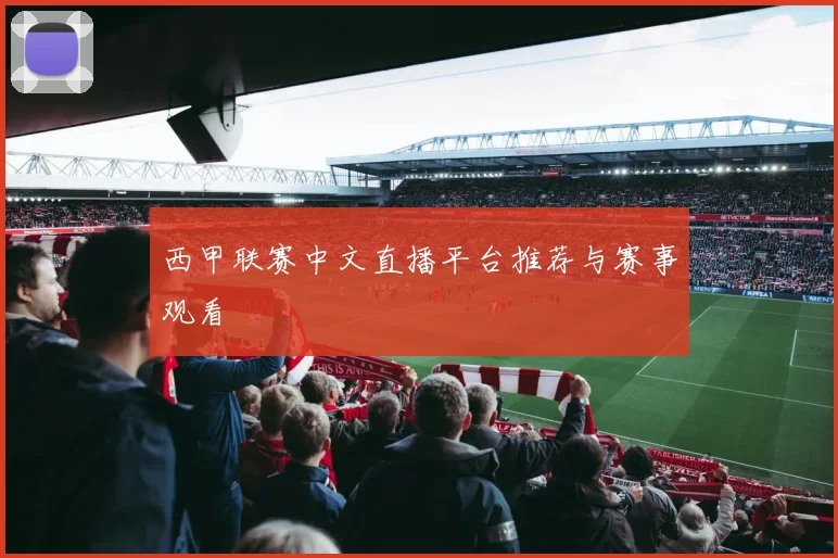 西甲联赛中文直播平台推荐与赛事观看