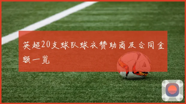 英超20支球队球衣赞助商及合同金额一览